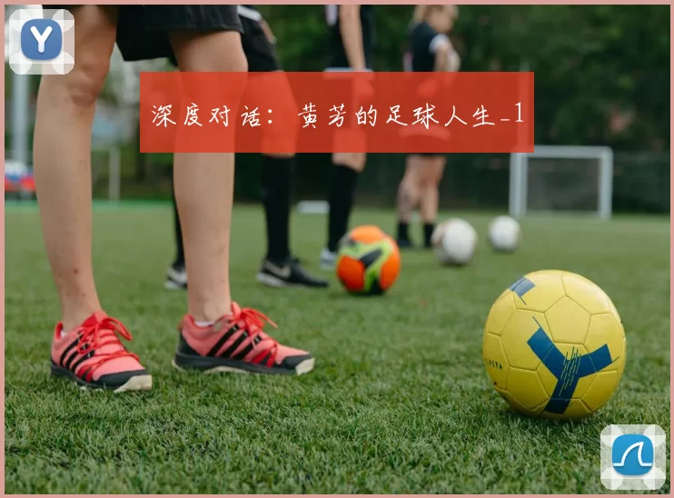 深度对话：黄芳的足球人生_1
