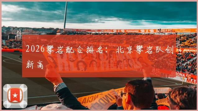 2026攀岩配合排名：北京攀岩队创新高